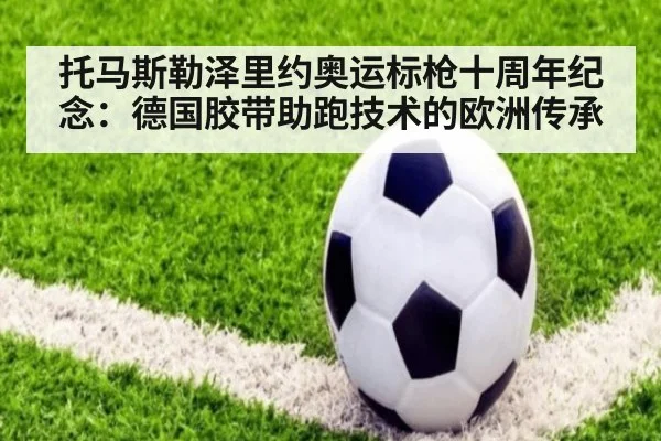 托马斯勒泽里约奥运标枪十周年纪念：德国胶带助跑技术的欧洲传承