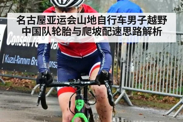 名古屋亚运会山地自行车男子越野 中国队轮胎与爬坡配速思路解析